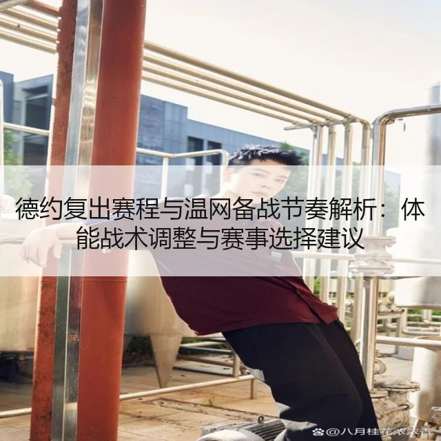 德约复出赛程与温网备战节奏解析:体能战术调整与赛事选择建议